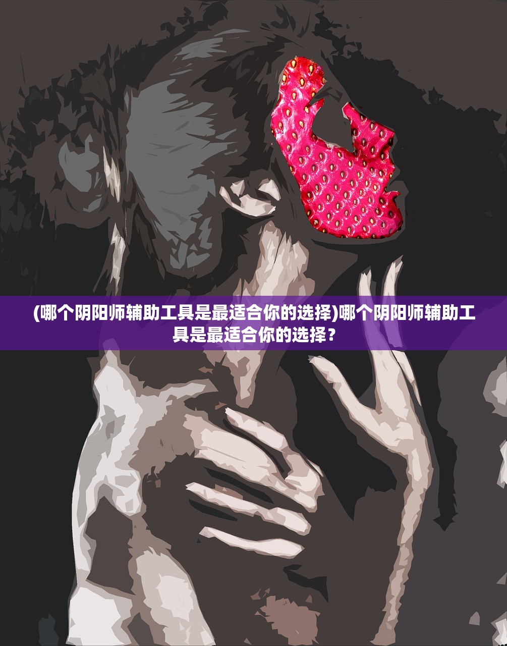 (哪个阴阳师辅助工具是最适合你的选择)哪个阴阳师辅助工具是最适合你的选择？