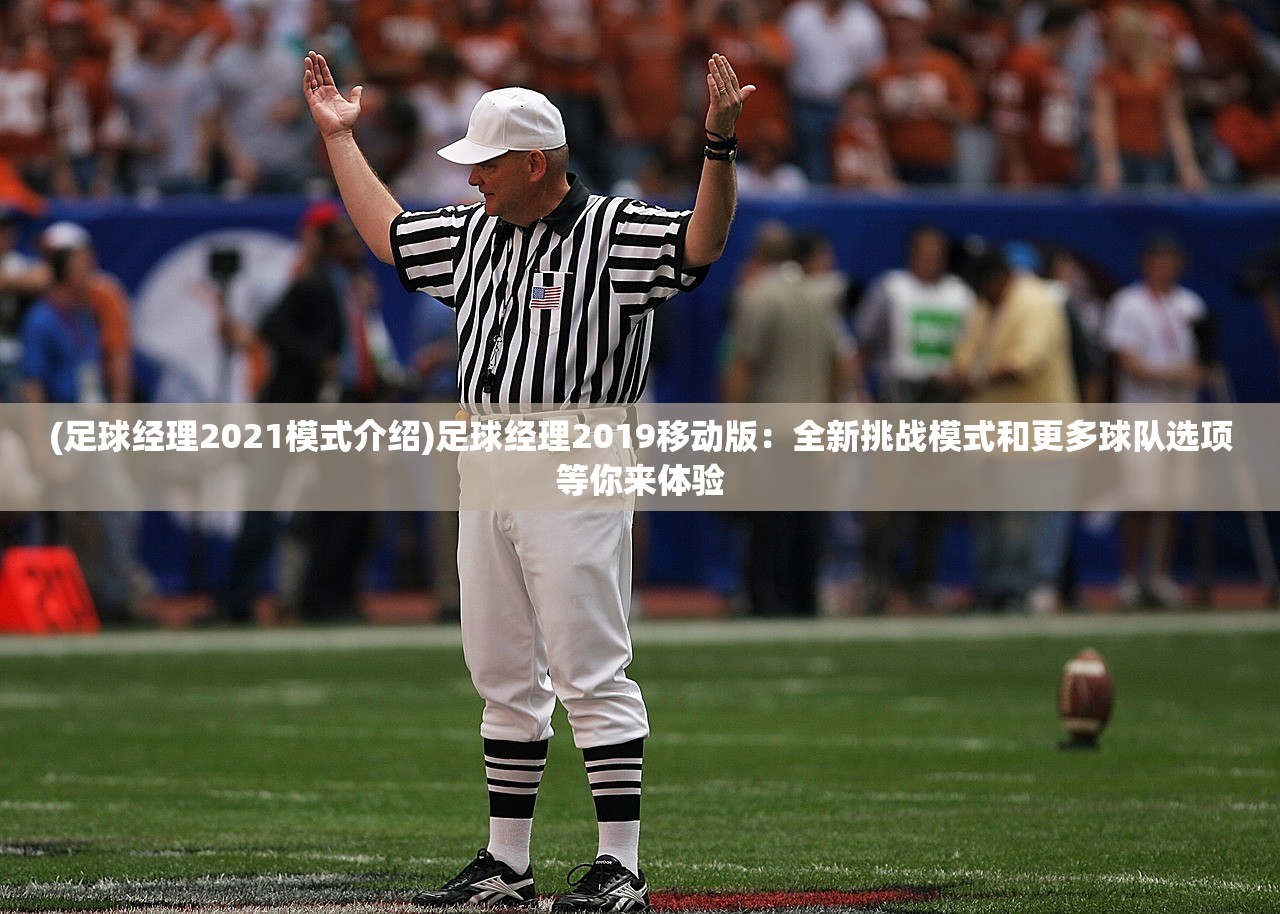 (足球经理2021模式介绍)足球经理2019移动版：全新挑战模式和更多球队选项等你来体验