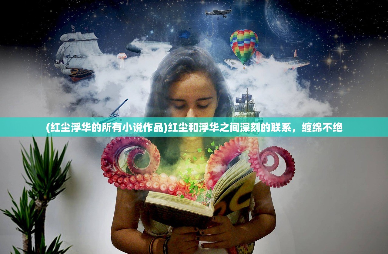 (红尘浮华的所有小说作品)红尘和浮华之间深刻的联系，缠绵不绝