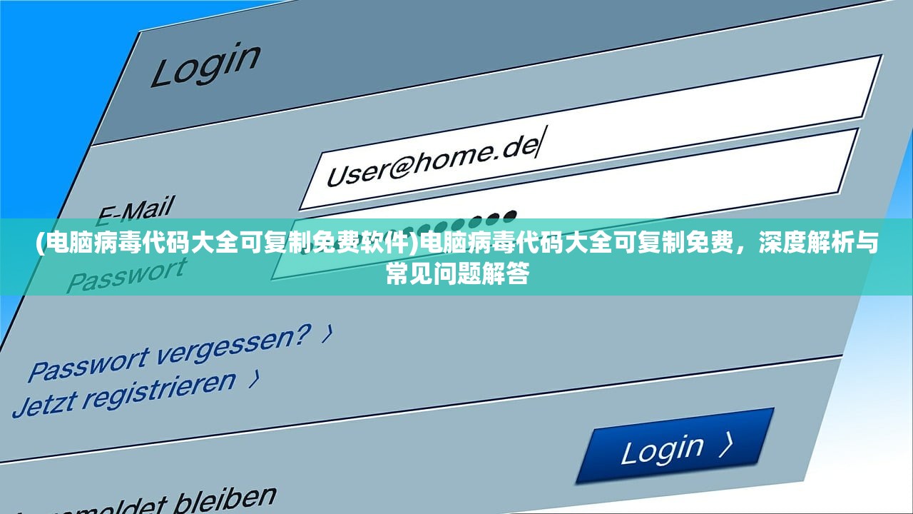(电脑病毒代码大全可复制免费软件)电脑病毒代码大全可复制免费，深度解析与常见问题解答
