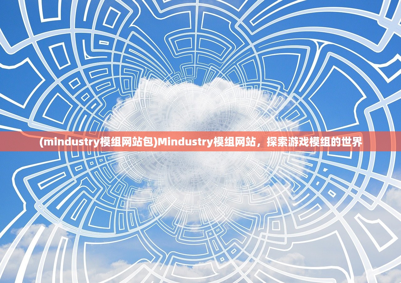 (mindustry模组网站包)Mindustry模组网站，探索游戏模组的世界