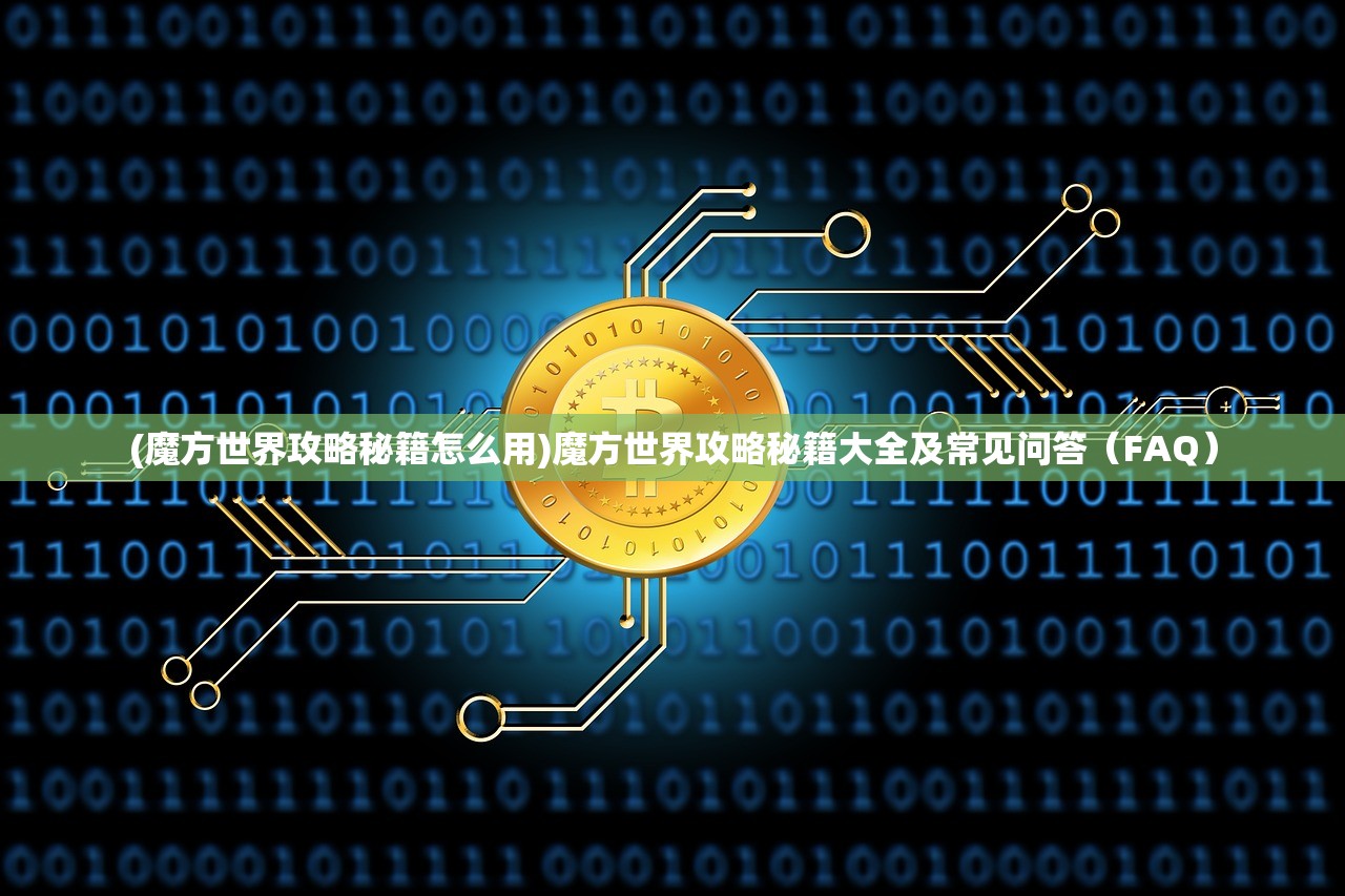 (魔方世界攻略秘籍怎么用)魔方世界攻略秘籍大全及常见问答（FAQ）