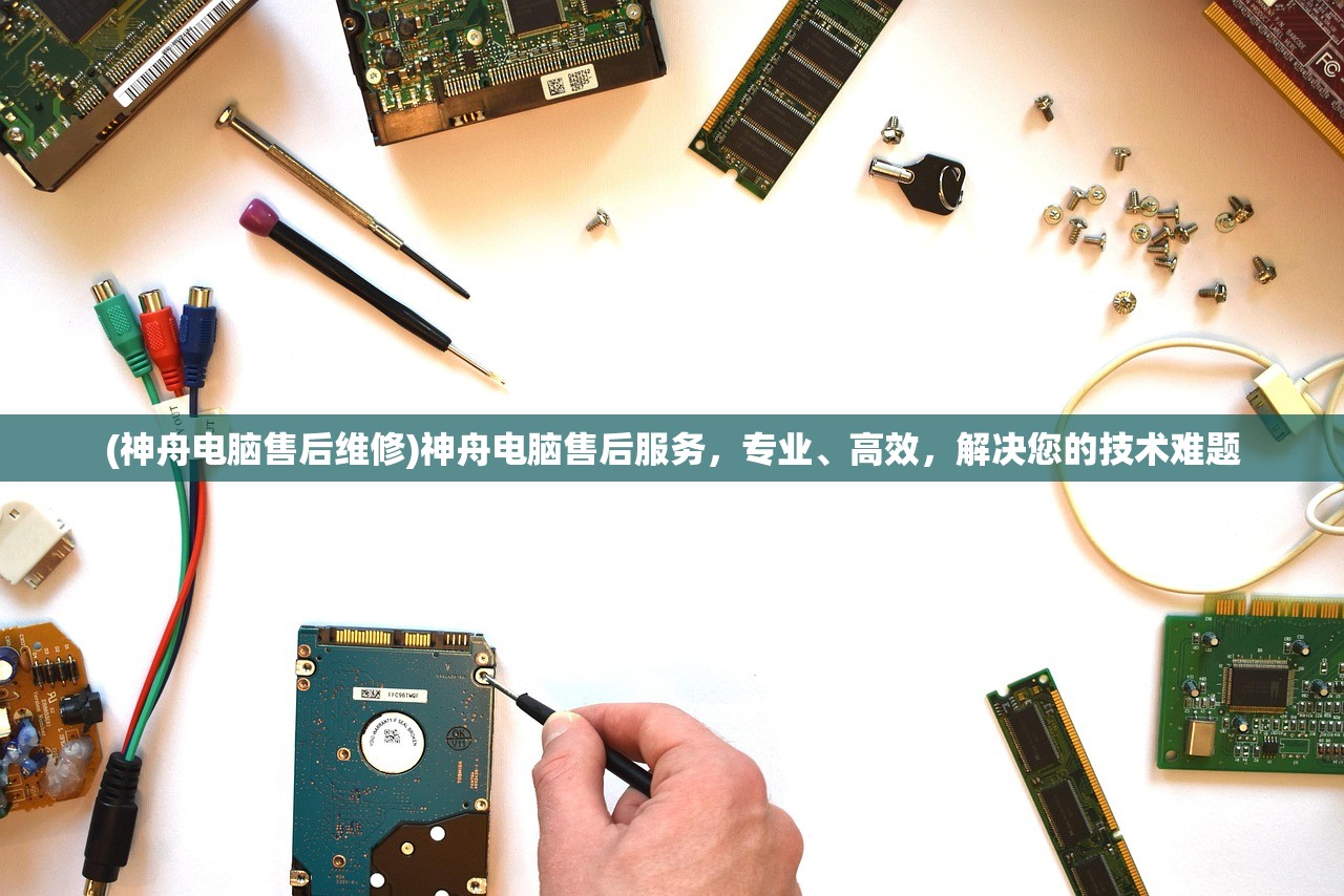 (神舟电脑售后维修)神舟电脑售后服务,专业、高效,解决您的技术难题 (神舟电脑售后维修)神舟电脑售后服务,专业、高效,解决您的技术难题
