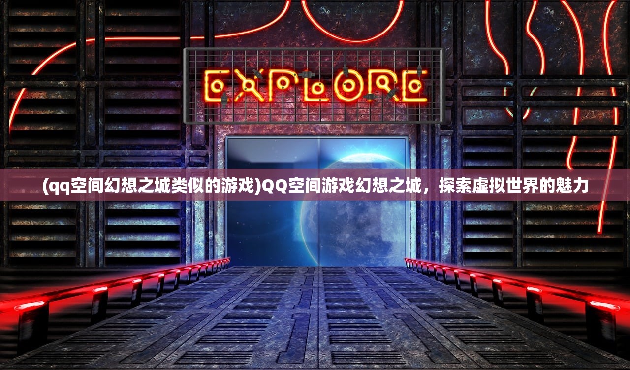 (qq空间幻想之城类似的游戏)QQ空间游戏幻想之城，探索虚拟世界的魅力
