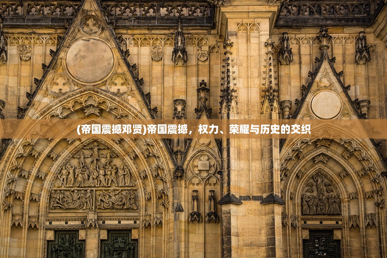 (帝国震撼邓贤)帝国震撼，权力、荣耀与历史的交织