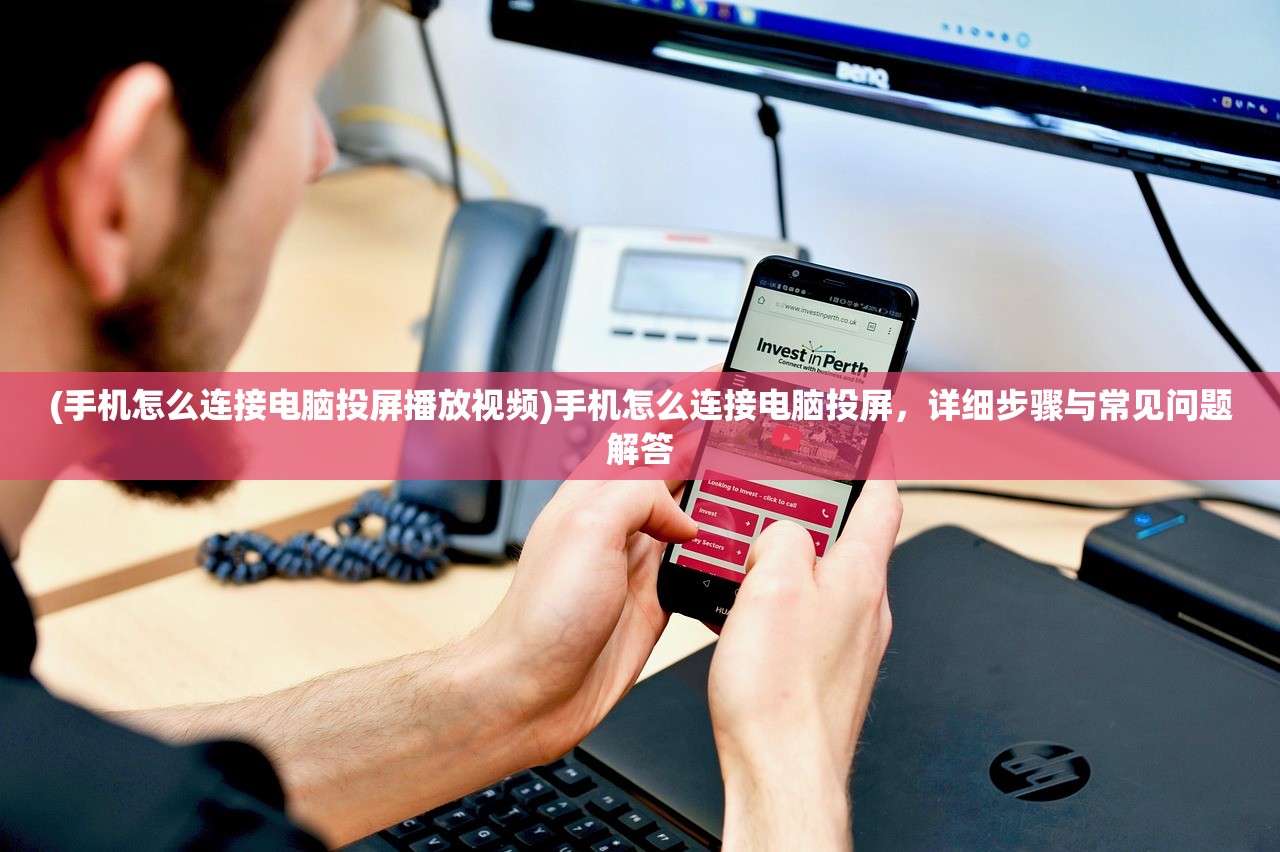 (手机怎么连接电脑投屏播放视频)手机怎么连接电脑投屏，详细步骤与常见问题解答