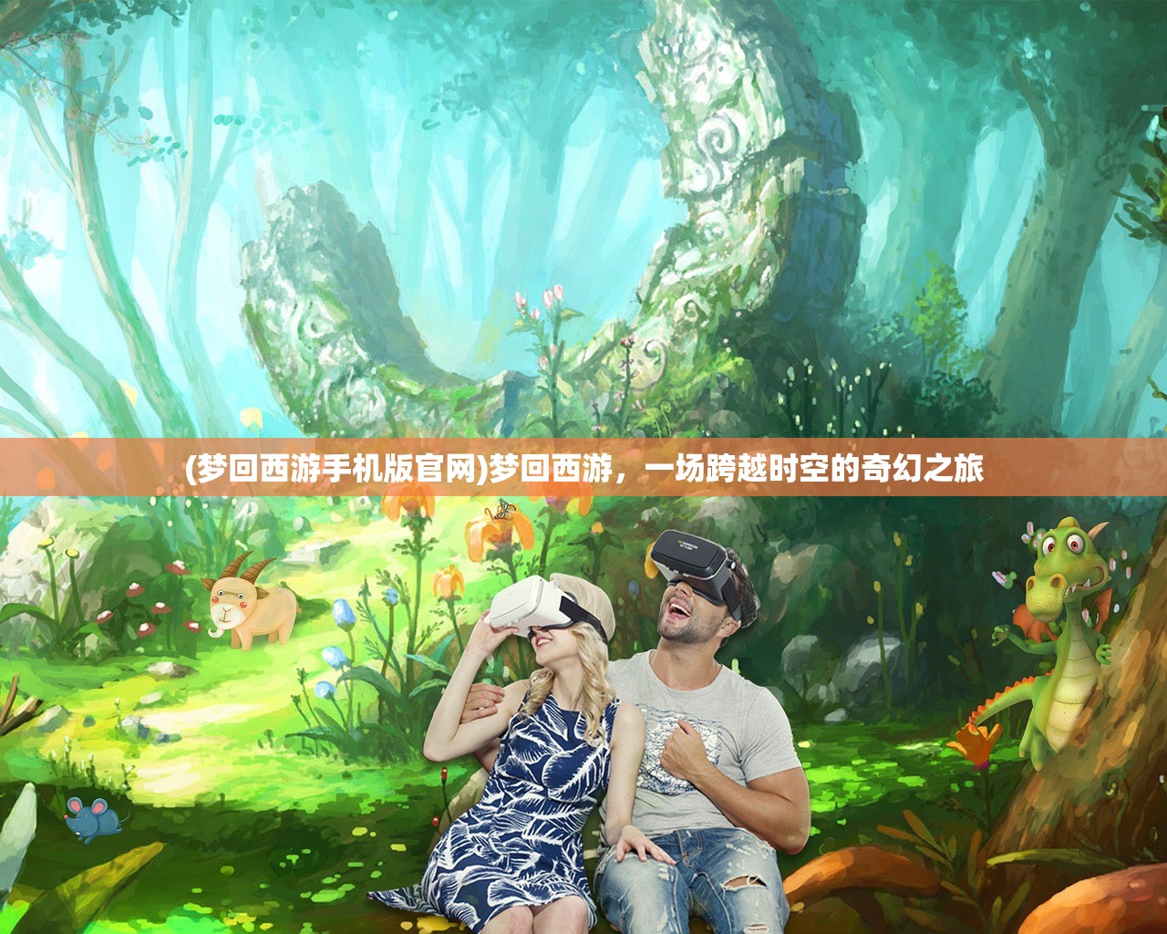 (梦回西游手机版官网)梦回西游，一场跨越时空的奇幻之旅