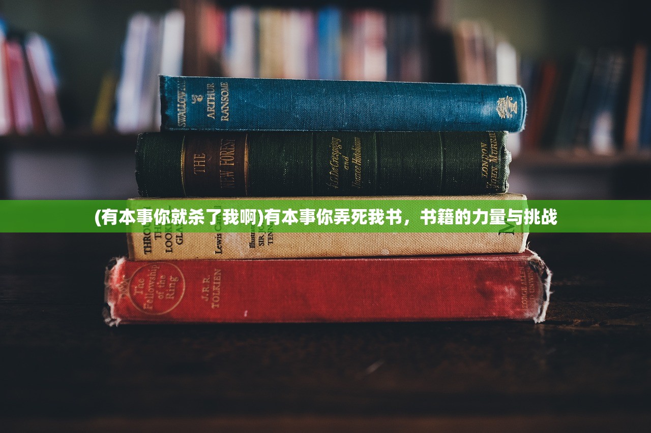 (有本事你就杀了我啊)有本事你弄死我书，书籍的力量与挑战